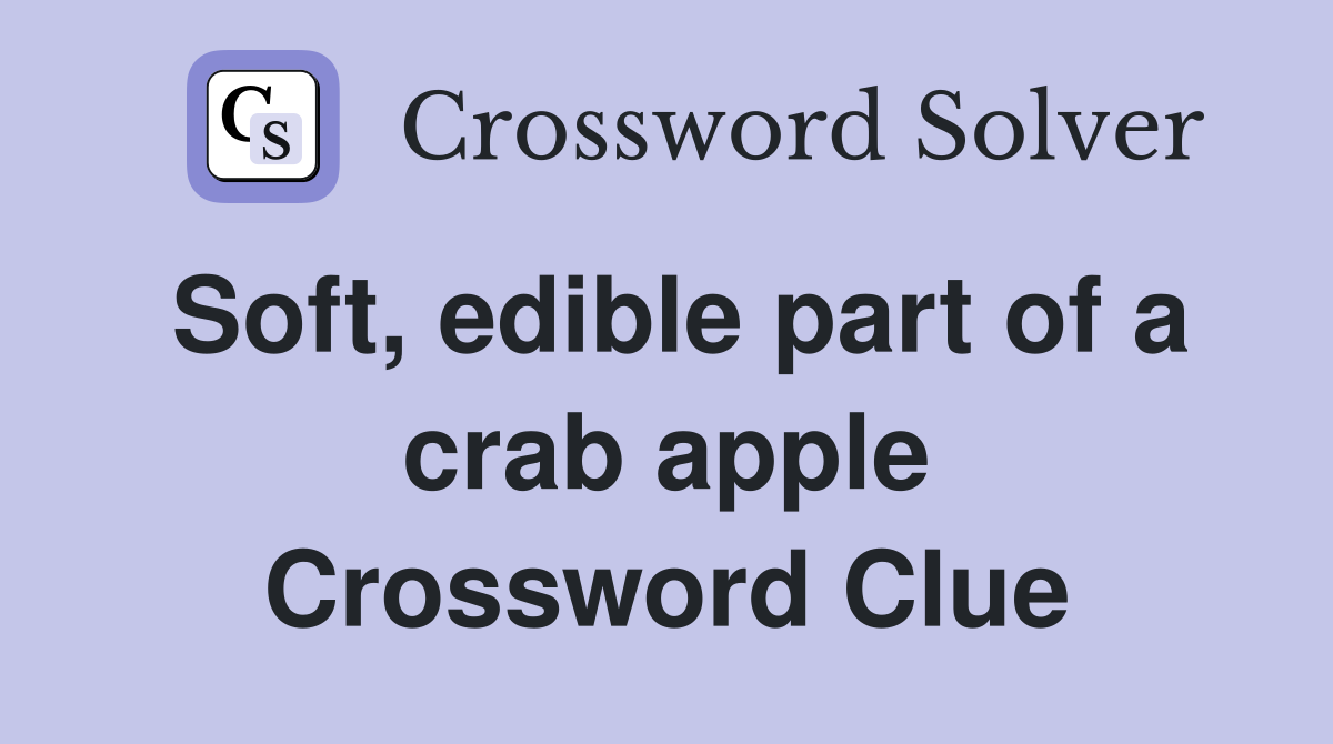 Soft edible part of a crab apple Crossword Clue Answers Crossword